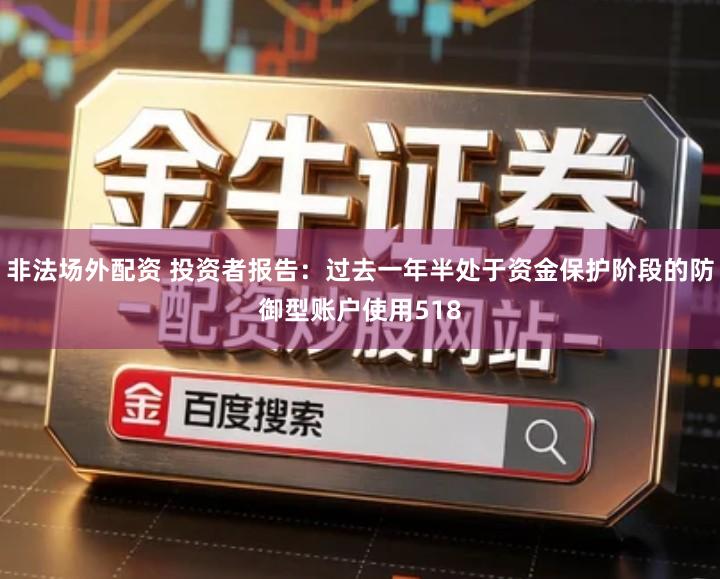 非法场外配资 投资者报告：过去一年半处于资金保护阶段的防御型账户使用518
