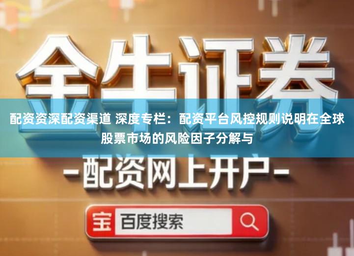 配资资深配资渠道 深度专栏：配资平台风控规则说明在全球股票市场的风险因子分解与