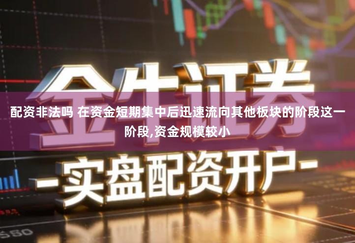 配资非法吗 在资金短期集中后迅速流向其他板块的阶段这一阶段,资金规模较小