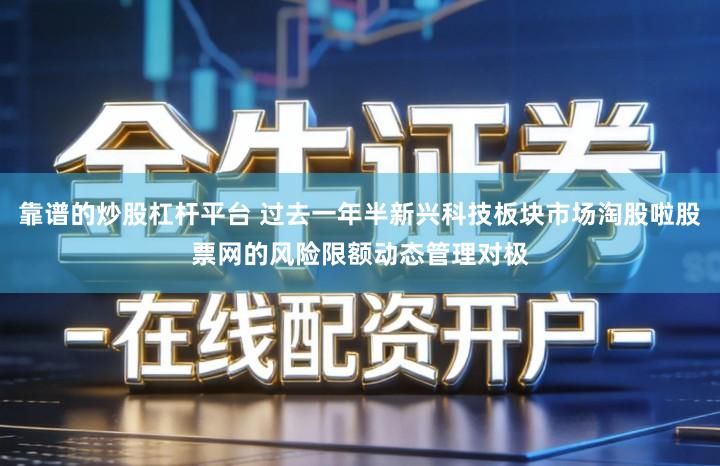 靠谱的炒股杠杆平台 过去一年半新兴科技板块市场淘股啦股票网的风险限额动态管理对极